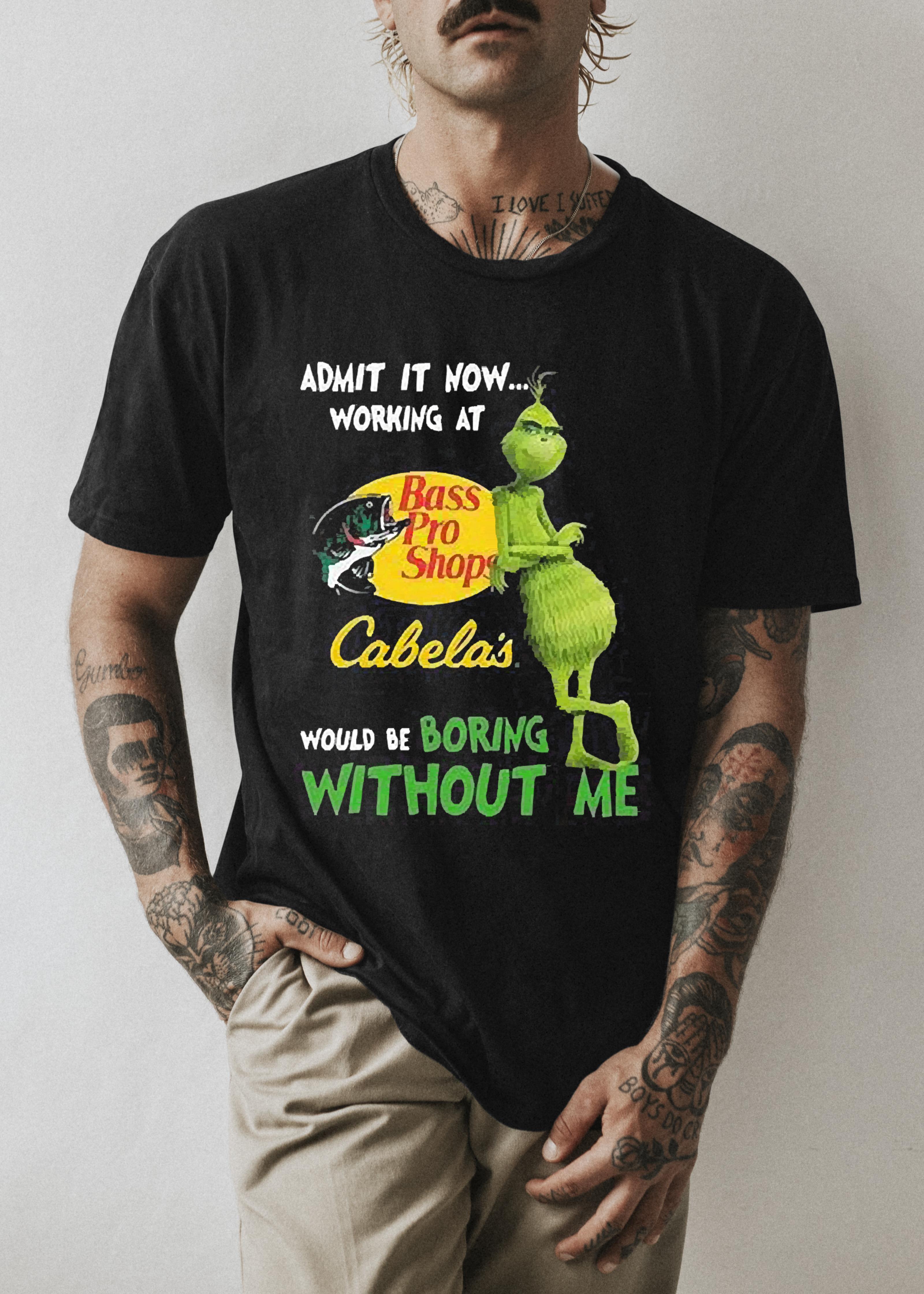 The Grinch Admit It Now Working At Bass Pro Shops Cabela’s Would Be Boring Without Me Shirt 82 Gameofthronesteeshirt News