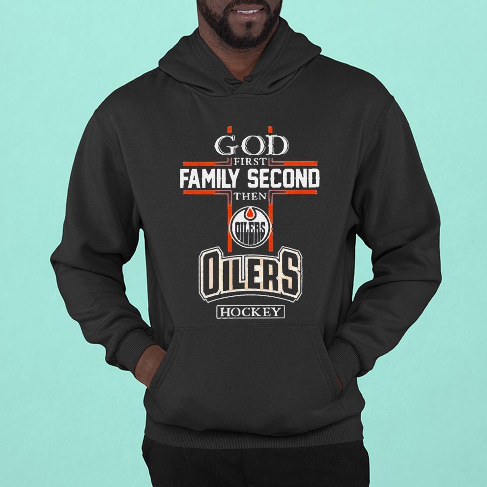 God First Family Second Then Edmonton Oilers Hockey 2022 Shirt l411 god first family second then edmonton oilers hockey 2022 shirt hoodie - God First Family Second Then Edmonton Oilers Hockey 2022 Shirt