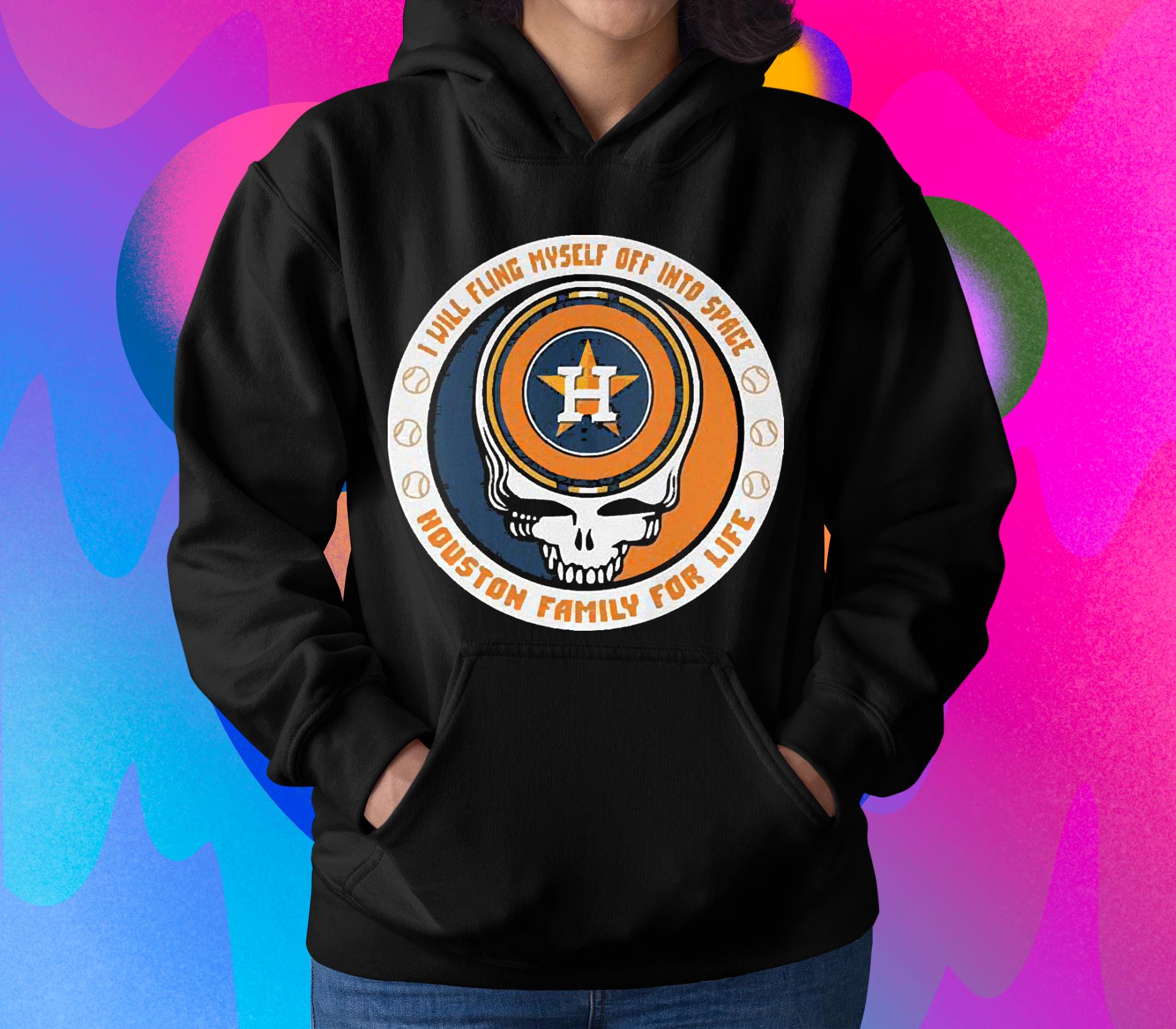 Skull Houston Astros I Will Fling Myself Off Into Space Houston Family For Life Shirt l511 skull houston astros i will fling myself off into space houston family for life shirt hoodie - Skull Houston Astros I Will Fling Myself Off Into Space Houston Family For Life Shirt