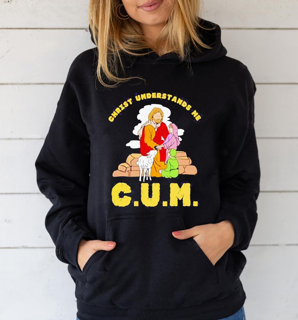 l712 cum christ understands me shirt hoodie - C.U.M. Christ Understands Me shirt