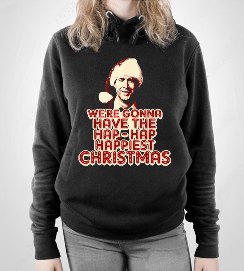 l912 we re gonna have the haphaphappiest christmas vacation shirt hoodie - We’re Gonna Have the Hap-Hap-Happiest Christmas Vacation Shirt