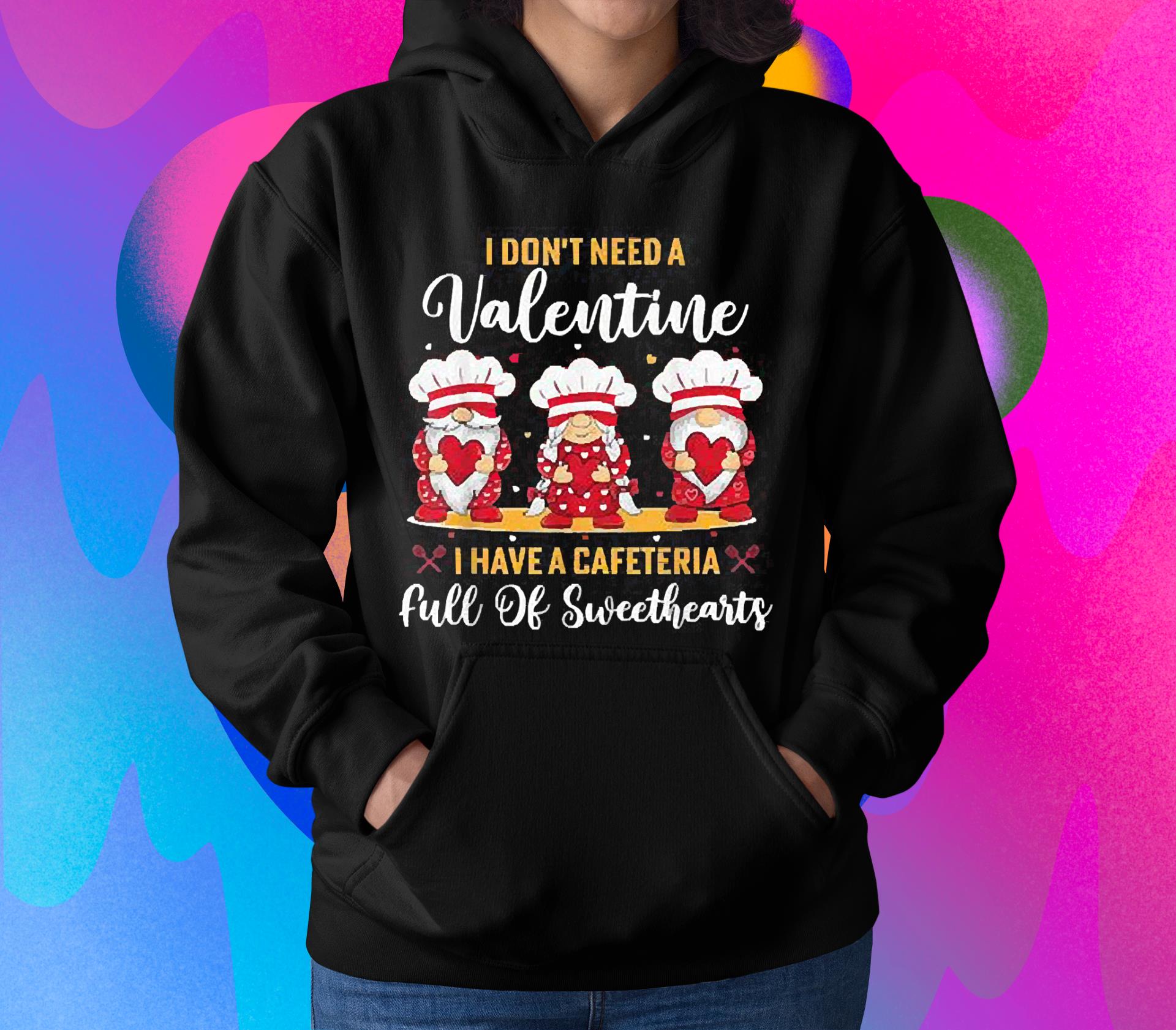 I Don’t Need A Valentine I Have A Cafeteria Full Of Sweethearts Shirt 1 Thebeatlestshirt News