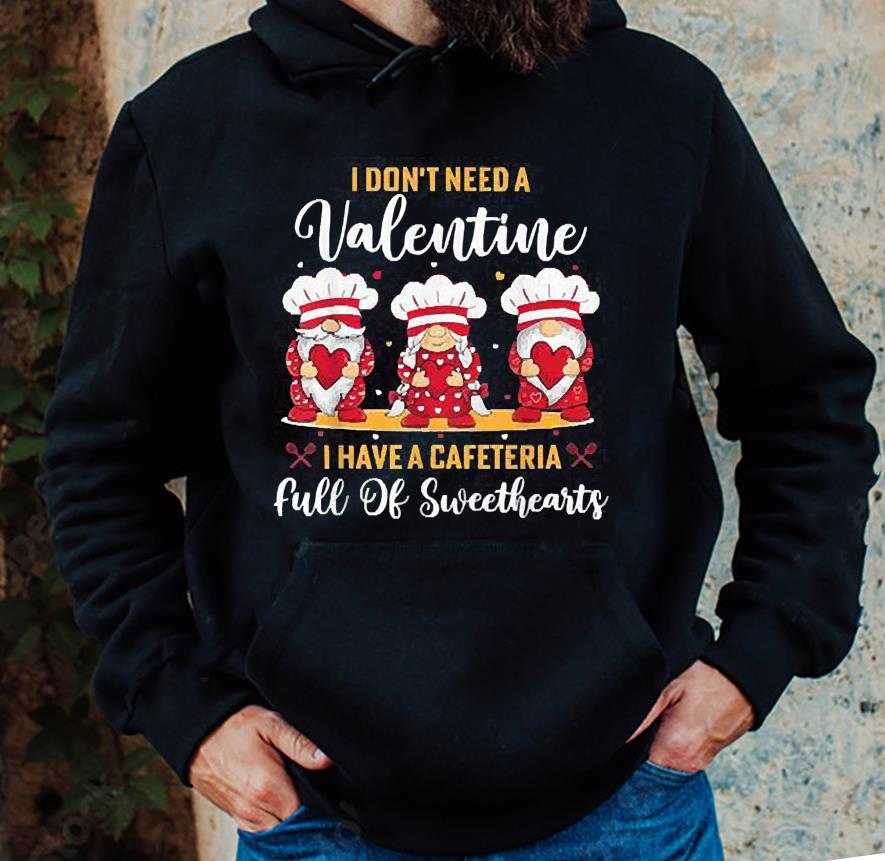I Don’t Need A Valentine I Have A Cafeteria Full Of Sweethearts Shirt 1