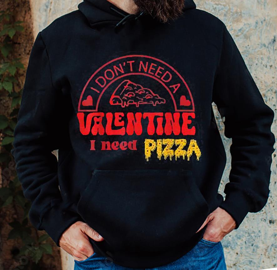 I Don’t Need A Valentine I Need Pizza Shirt 1