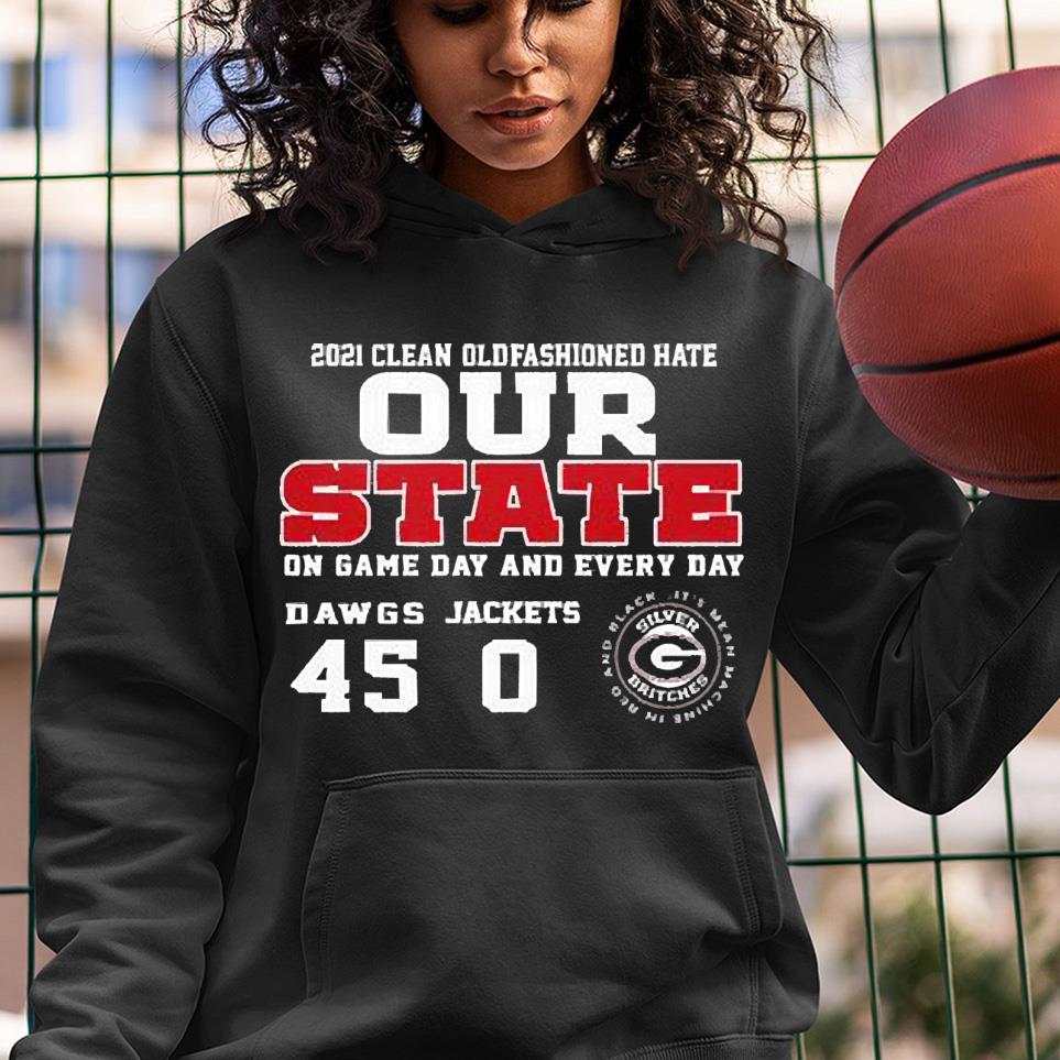 2021 Clean Old Fashioned hate Our State on game day and Every day Dawgs Jackets 45-0 shirt 1