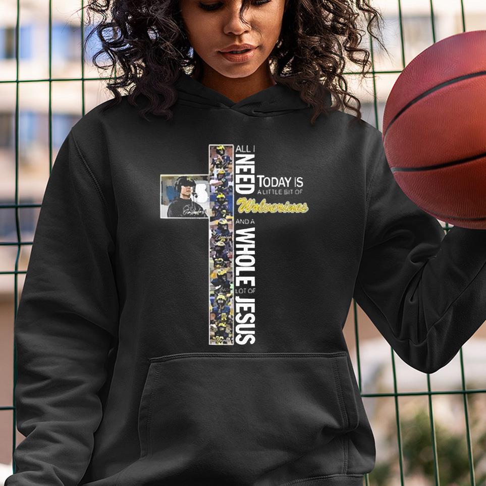 All I need today is a little bit of Wolverines and a Whole lot of Jesus 2022 shirt 1