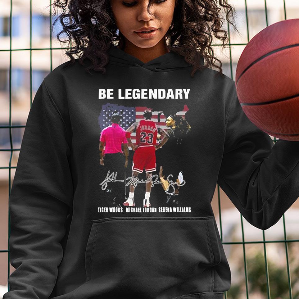 Be Legendary Tiger Woods Michael Jordan and Serena Williams signatures shirt 1