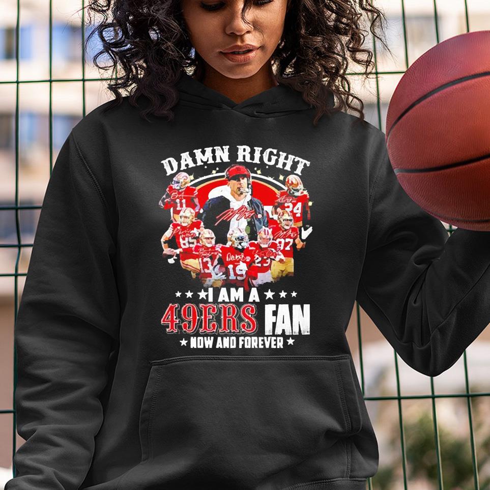 Damn right I am a San Francisco 49Ers fan now and forever signature 2023 shirt 1