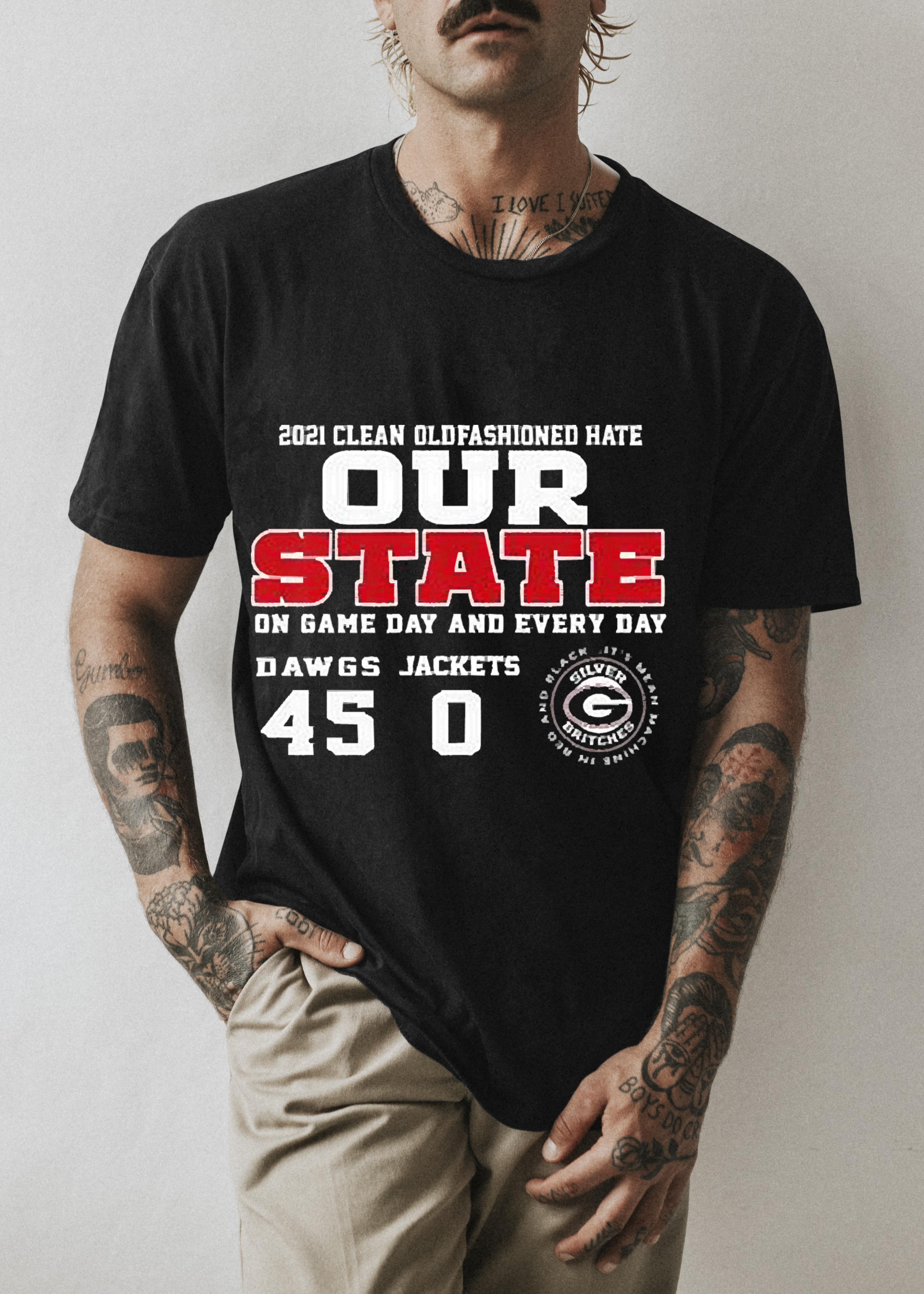 2021 Clean Old Fashioned hate Our State on game day and Every day Dawgs Jackets 45-0 shirt 1 Thebeatlestshirt News