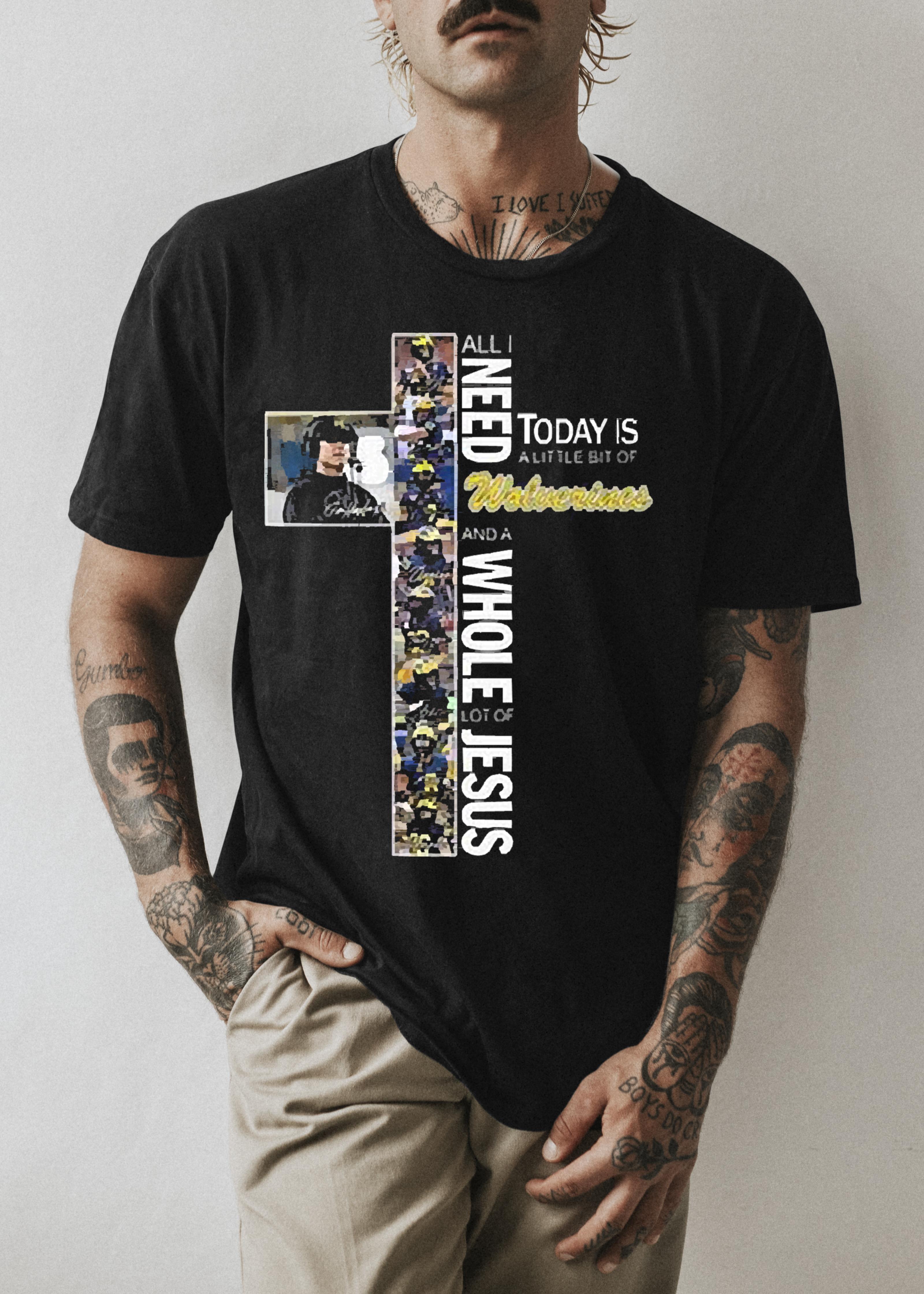 All I need today is a little bit of Wolverines and a Whole lot of Jesus 2022 shirt 1