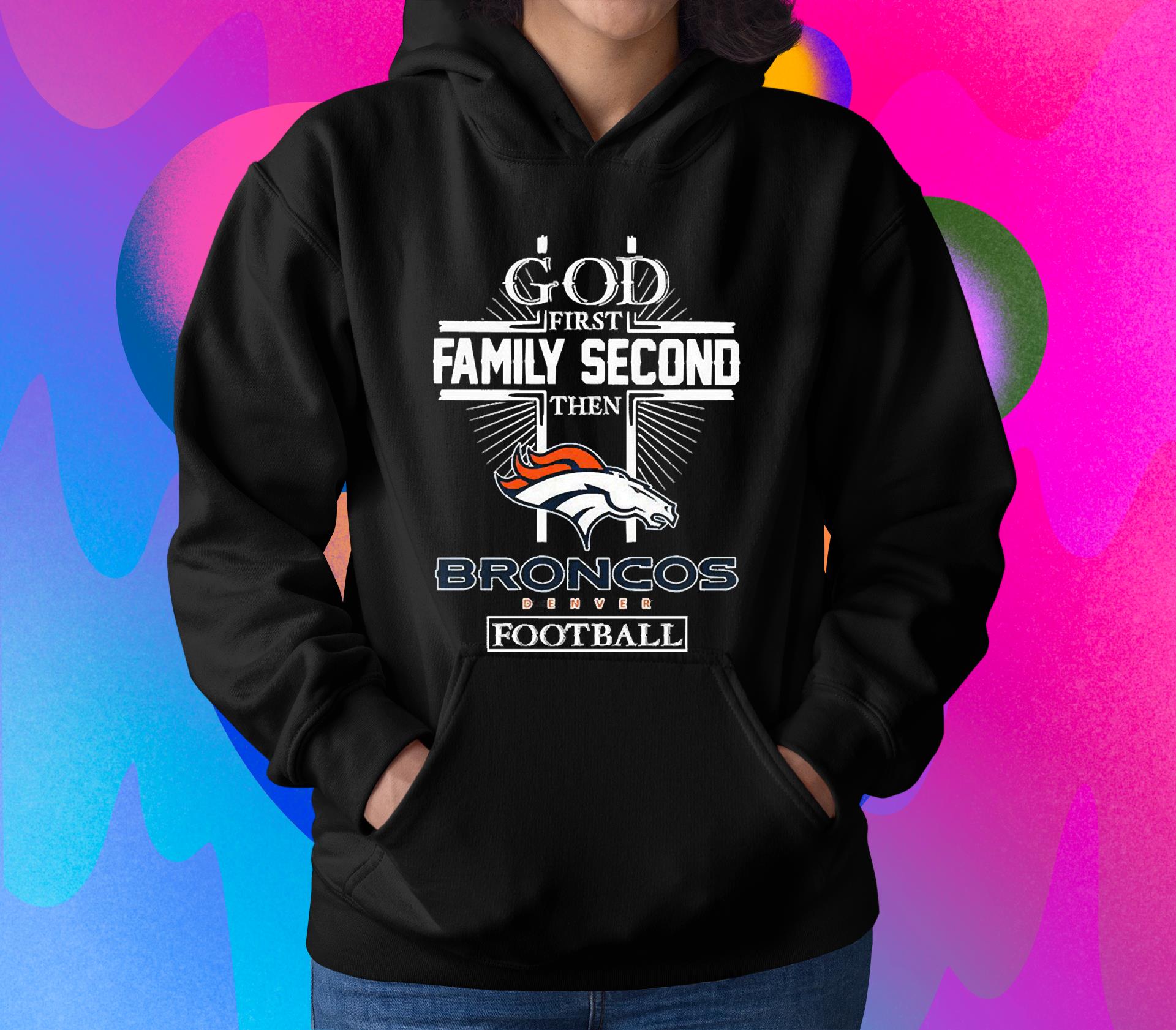 God First Family Second Then Denver Broncos Football shirt 1