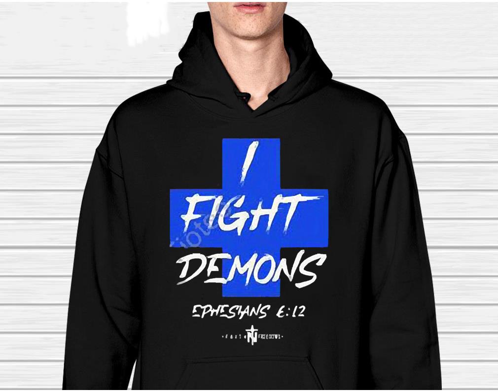 I Fight Demons Ephesians 6’12 Shirt 1