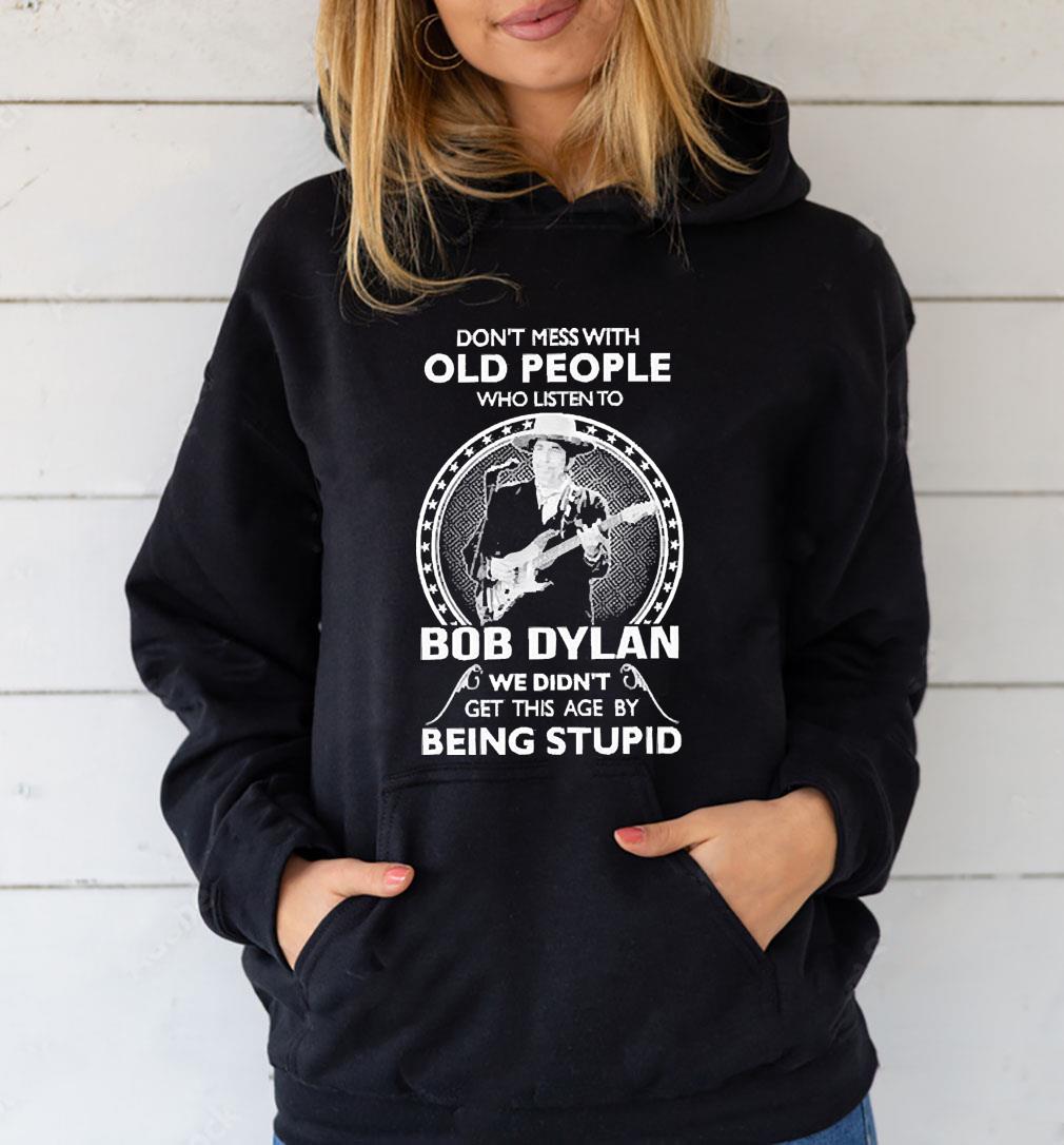 Don’t Mess with old people who listen to Bob Dylan shirt
