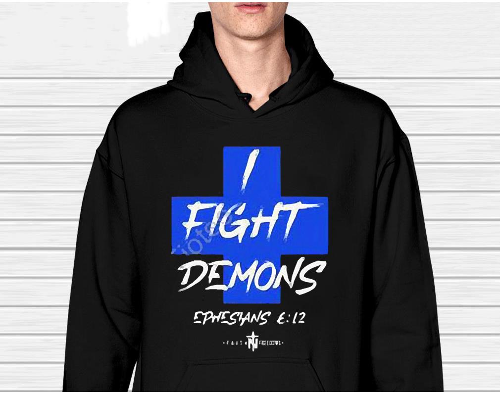 I Fight Demons Ephesians 6’12 Shirt 1