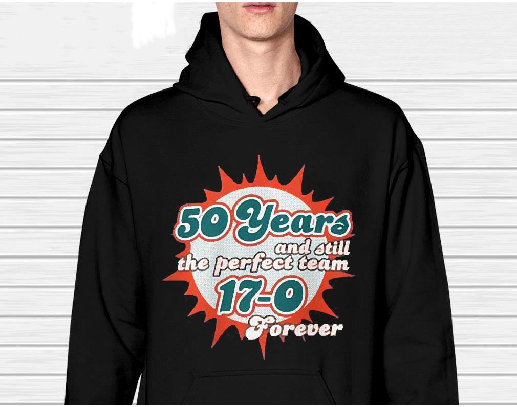 m311 miami dolphins 50 years and still the perfect team 170 forever shirt hoodie - Miami Dolphins 50 Years And Still The Perfect Team 17-0 Forever Shirt