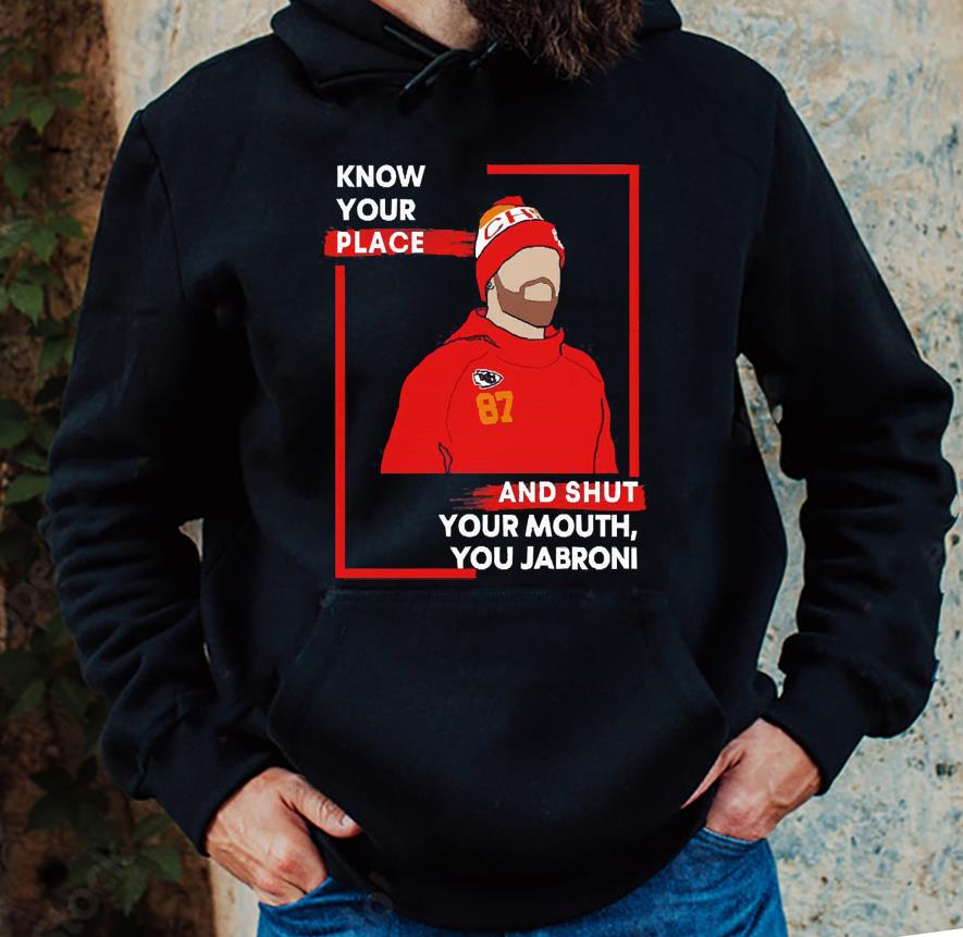 Know your place shut your mouth you jabroni Travis Kelce shirt 1