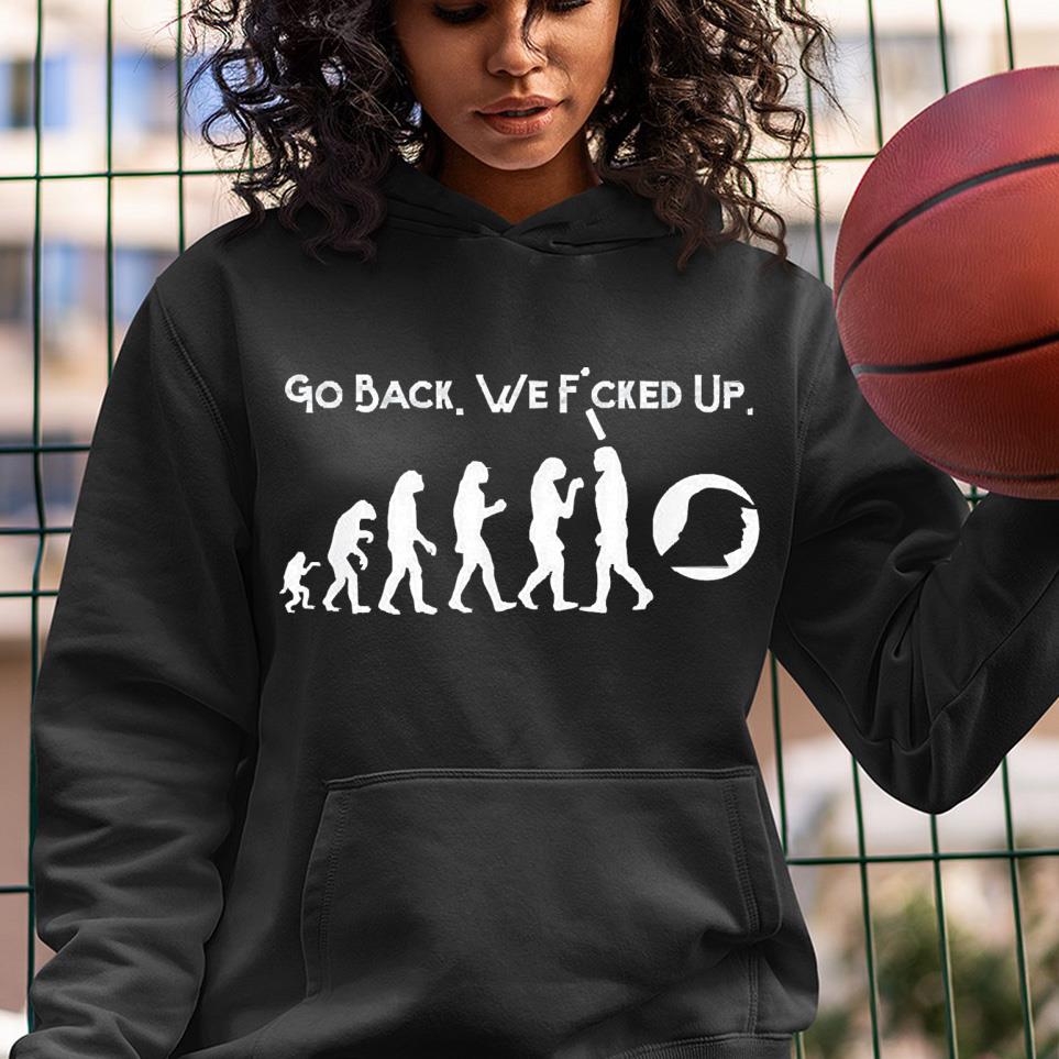 m41 anti trump evolution go back we fucked up shirt hoodie - Anti Trump evolution go back we fucked up shirt