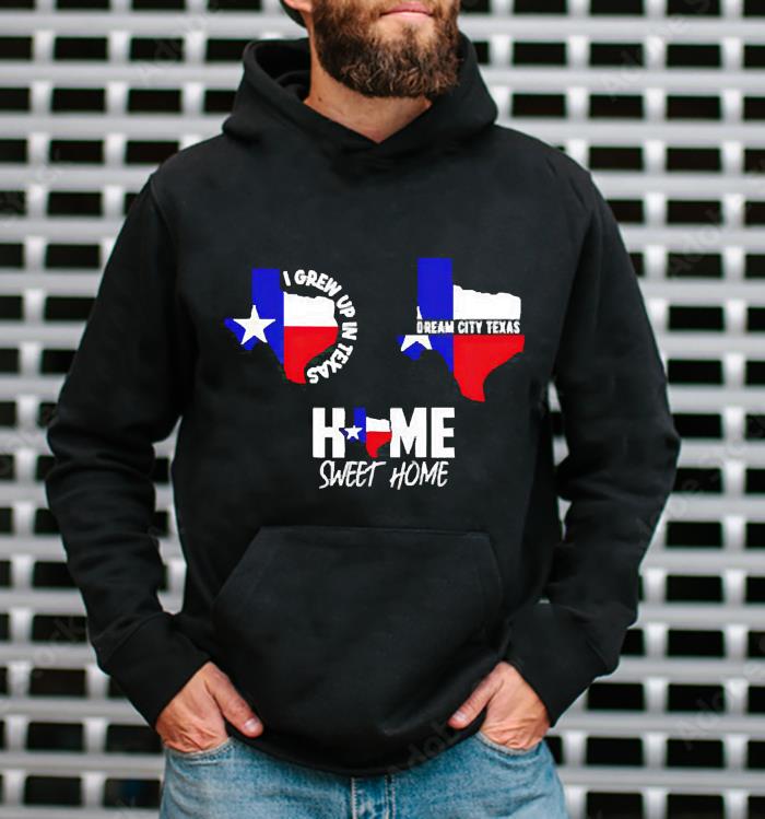 m42 i grew up in texas dream city texas home sweet home shirt hoodie - I grew up in Texas dream city Texas home sweet home shirt