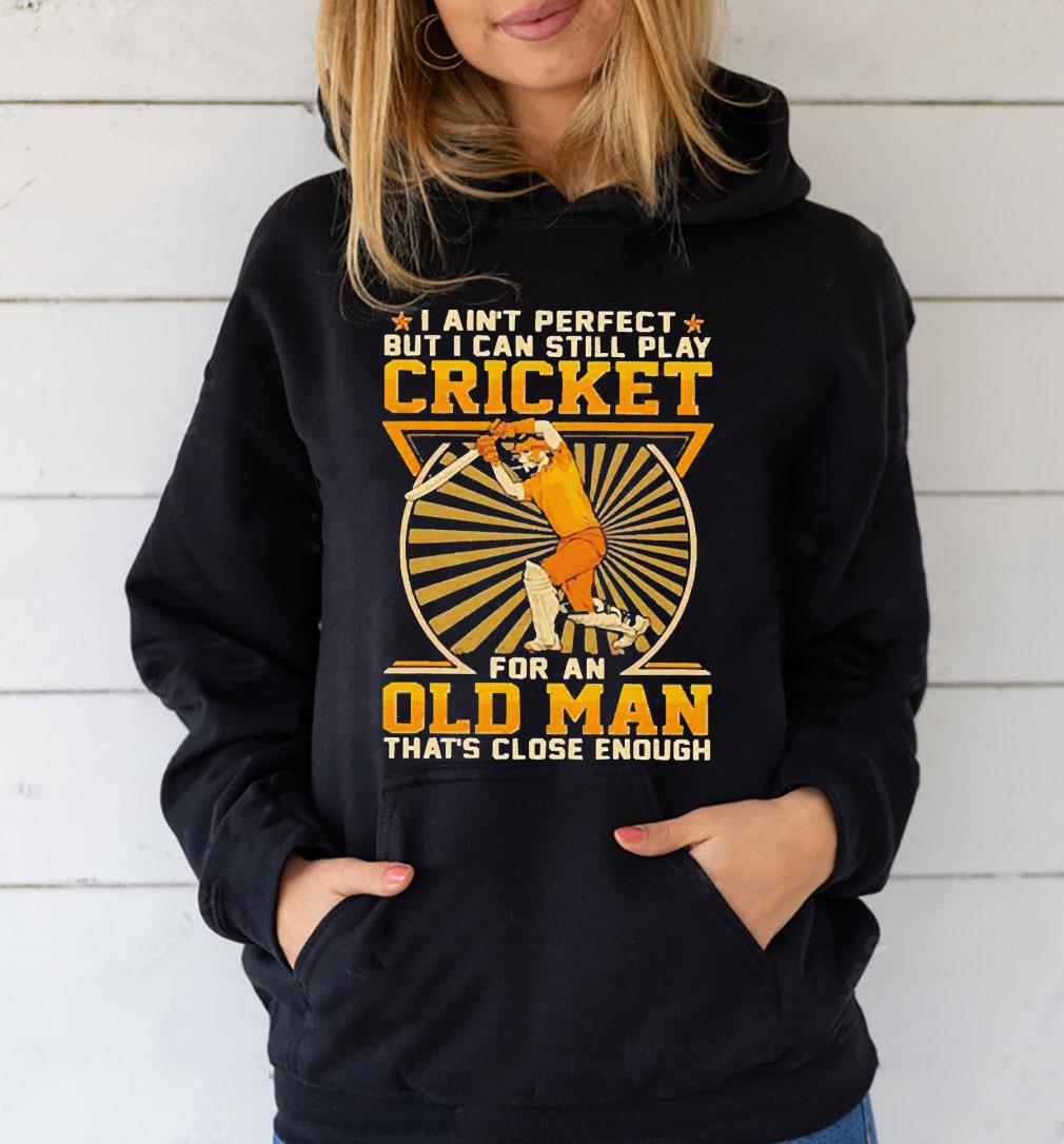 m71 i ain t perfect 2023 but i can still play cricket for an old man that s close enough shirt hoodie - I Ain’t Perfect 2023 But I Can Still Play Cricket For An Old Man That’s Close Enough Shirt