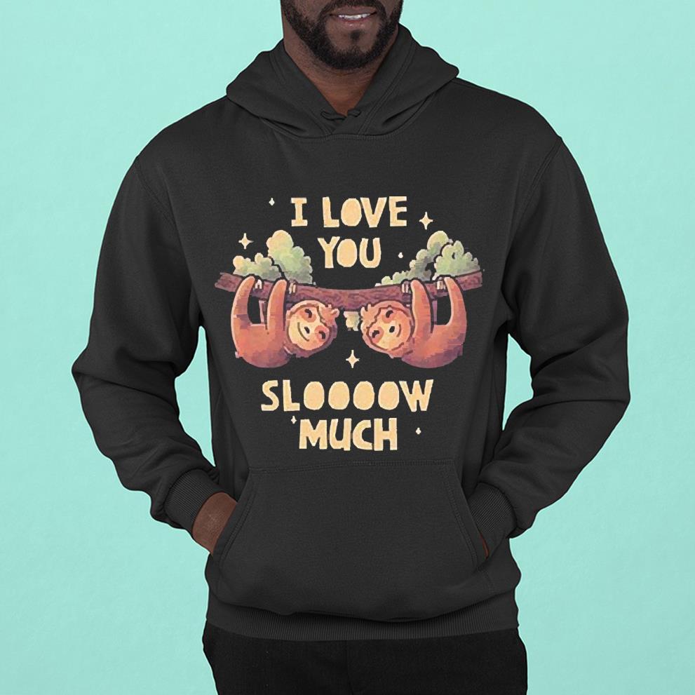 n12 i love you sloooow much lovely happy valentine day fashion shirt hoodie - I love you sloooow much lovely happy valentine day fashion shirt