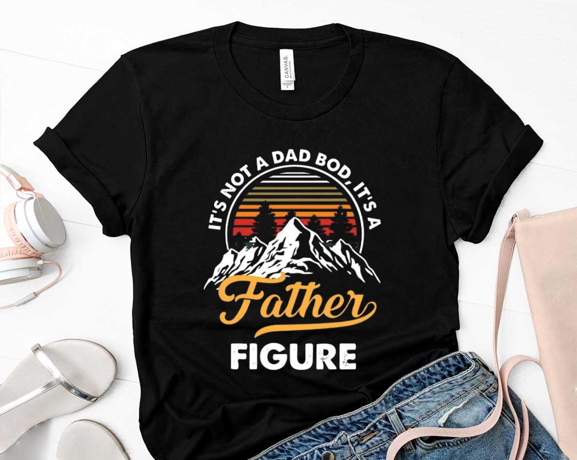 Its Not A Dad Bod Its A Father Figure Shirt, Fathers Dayyy 61 Father's Day