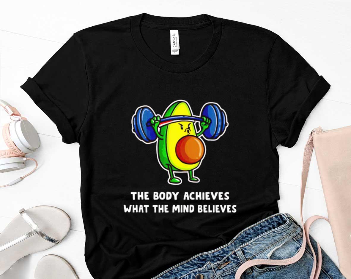 Avocado The Body Achieves What The Mind Believes Shirt 1 Clothing