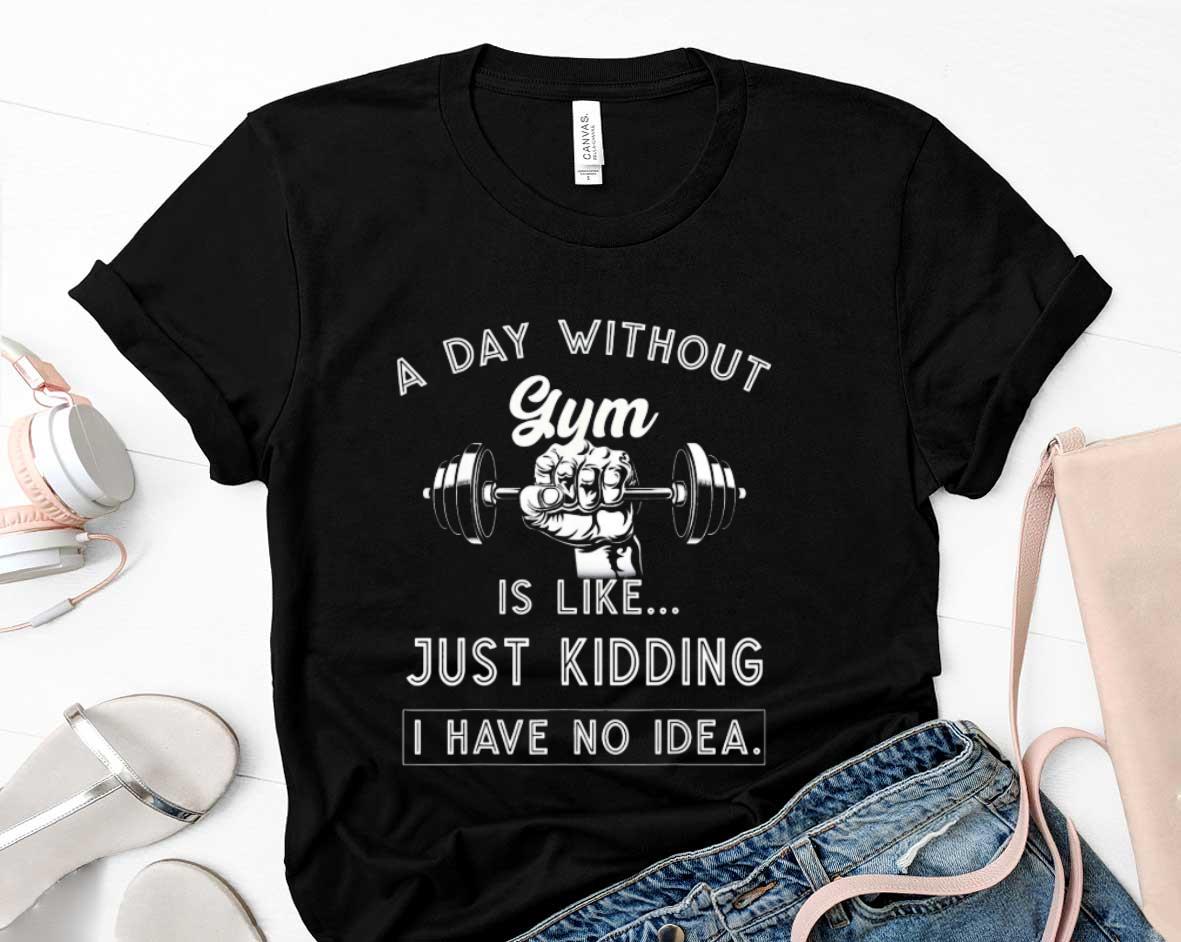 A Day Without Gym Is Like Just Kidding I Have No Idea Shirt 1 Starwars News