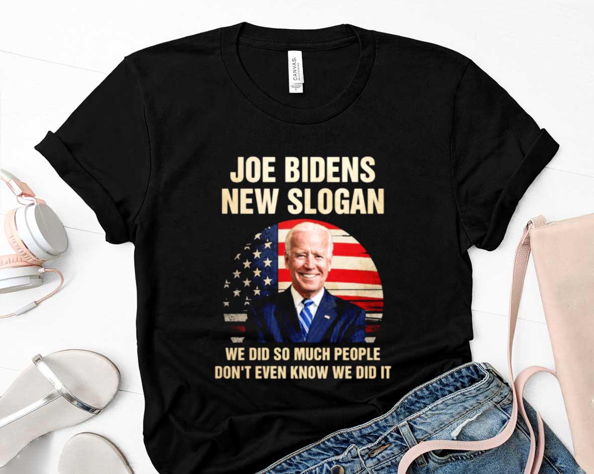Joe Biden New Slogan We Did So Much People Dont Even Know We Did It Funny Shirt 3 Joe Biden