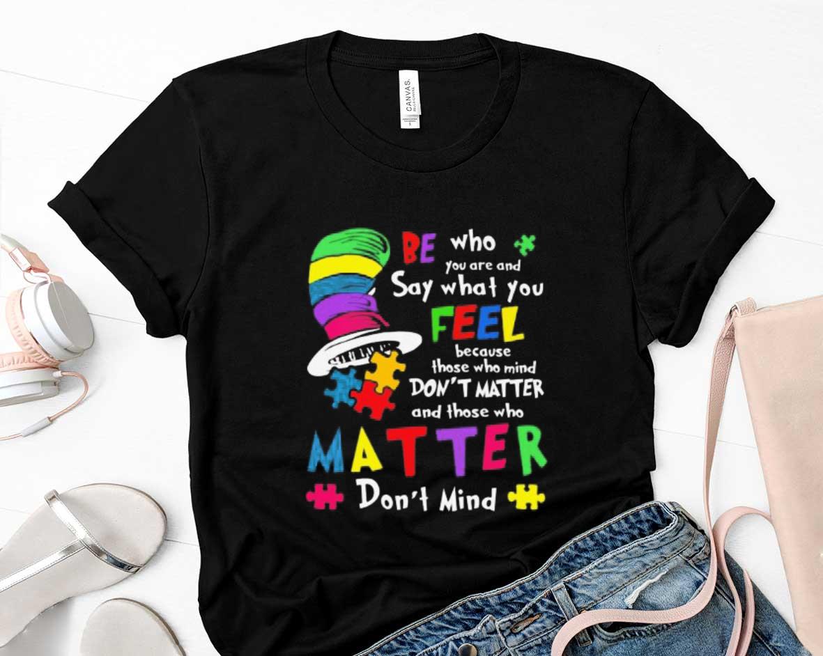 Be Who You Are And Say What You Feel Dont Matter Dont Mind Autism Shirt 1 Postmaloneshirt News