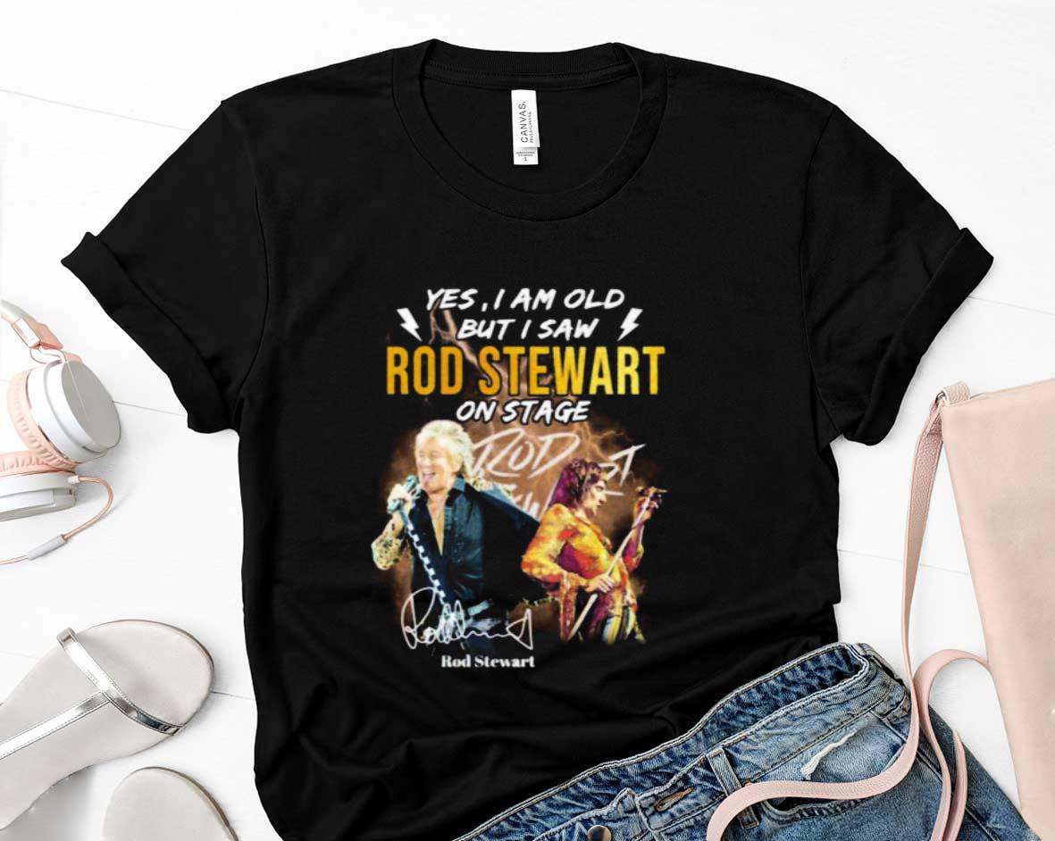 Yes I Am Old But I Saw Rod Stewart On Stage Signature Shirt 1 Postmaloneshirt News