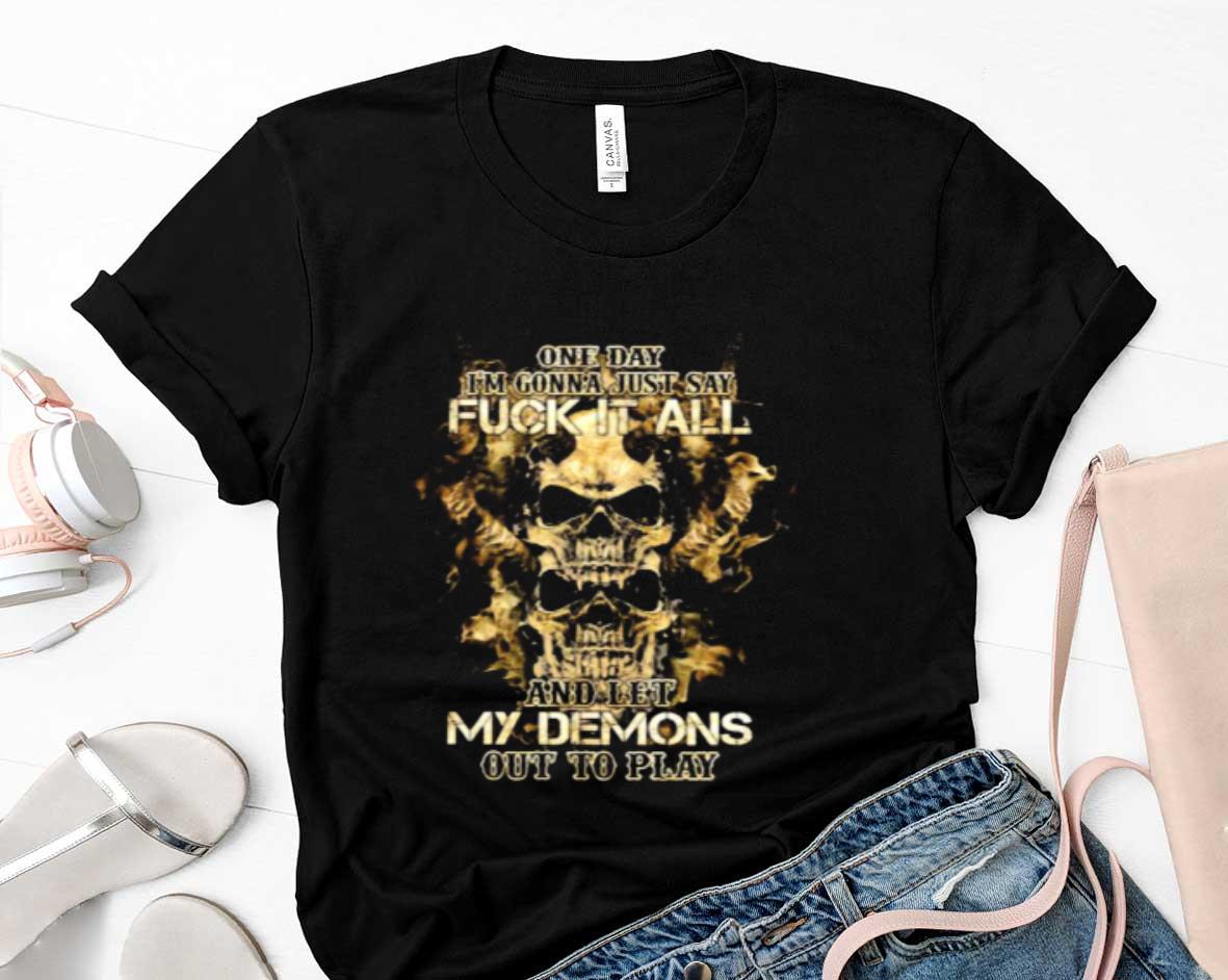 One Day Im Gonna Just Say Fuck It All And Let My Demons Out To Play Shirt 6 Vintage